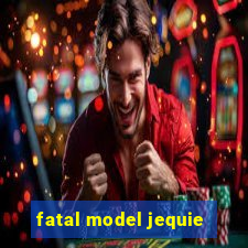 fatal model jequie