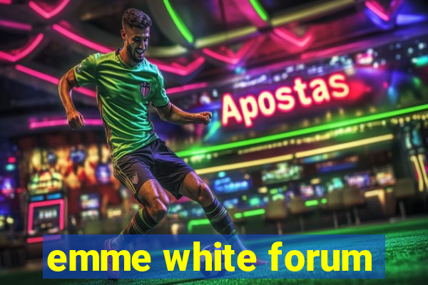 emme white forum