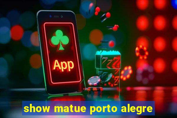 show matue porto alegre