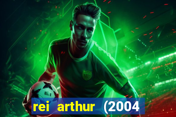 rei arthur (2004 assistir online)