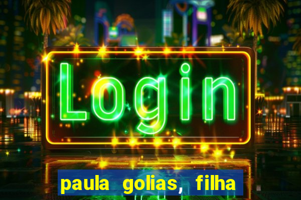 paula golias, filha de ronald golias