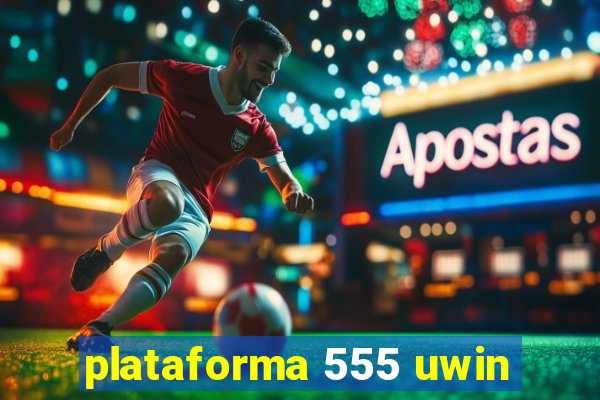 plataforma 555 uwin