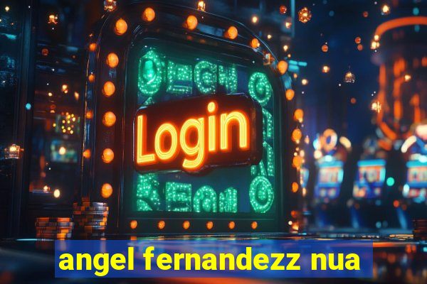 angel fernandezz nua