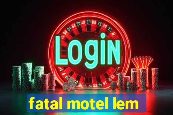 fatal motel lem