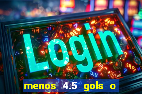 menos 4.5 gols o que significa