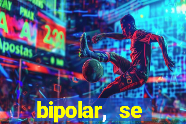 bipolar, se arrepende do que faz