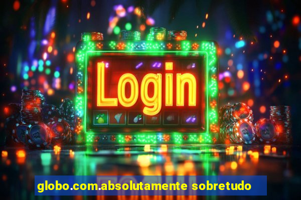 globo.com.absolutamente sobretudo