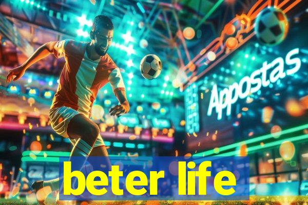 beter life