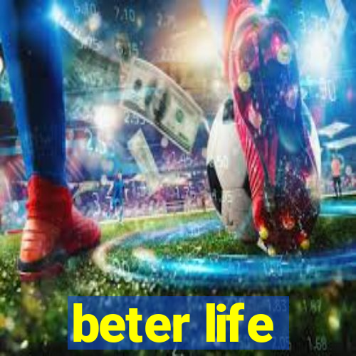 beter life