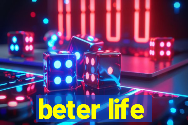 beter life