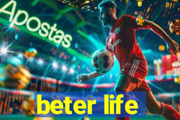 beter life