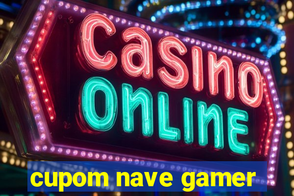 cupom nave gamer