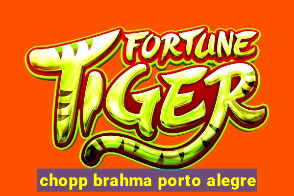 chopp brahma porto alegre
