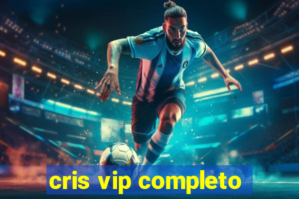 cris vip completo