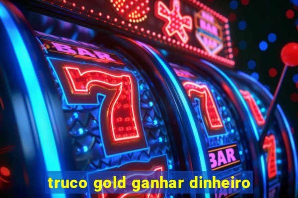 truco gold ganhar dinheiro