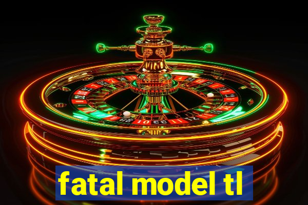 fatal model tl