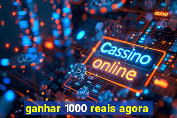 ganhar 1000 reais agora