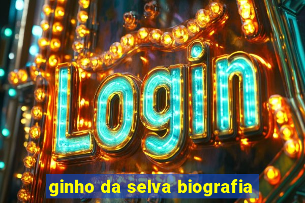 ginho da selva biografia