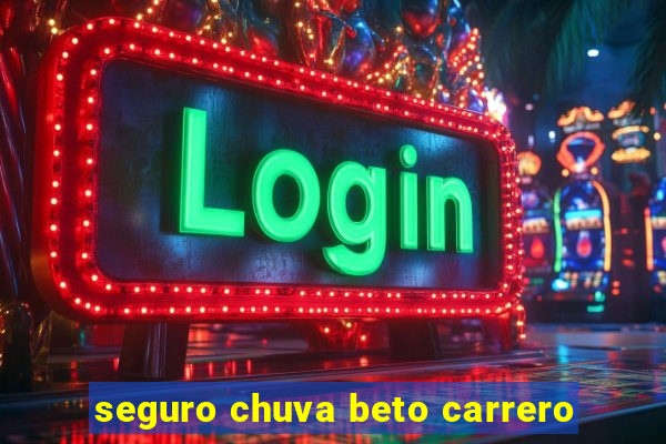 seguro chuva beto carrero