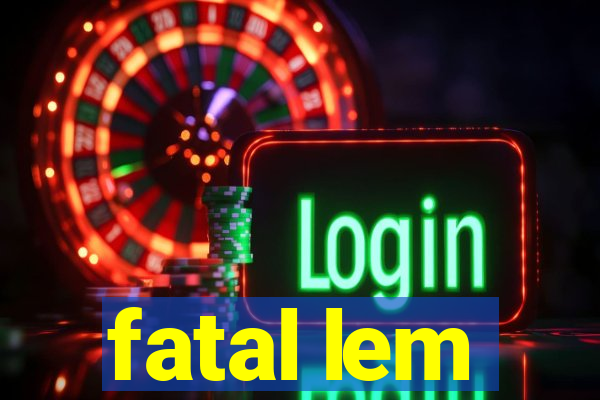 fatal lem