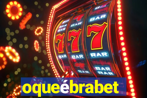 oqueébrabet