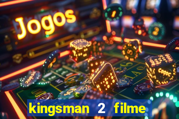 kingsman 2 filme completo dublado
