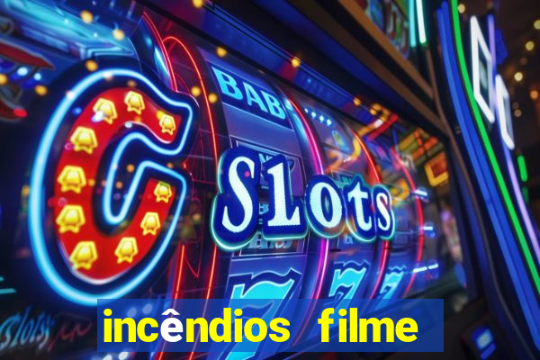 incêndios filme completo youtube incêndios filme completo dublado