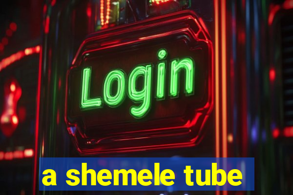 a shemele tube
