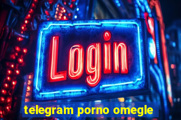 telegram porno omegle