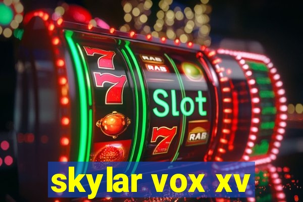 skylar vox xv
