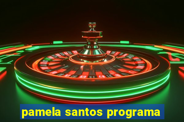 pamela santos programa