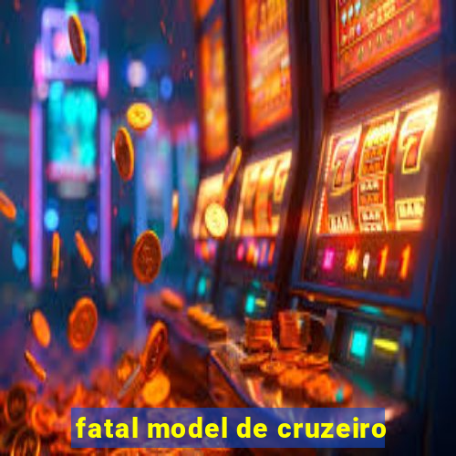 fatal model de cruzeiro