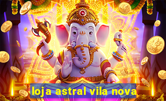 loja astral vila nova