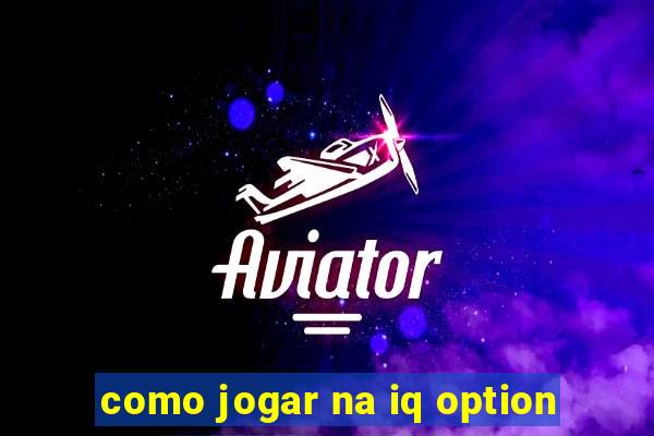 como jogar na iq option