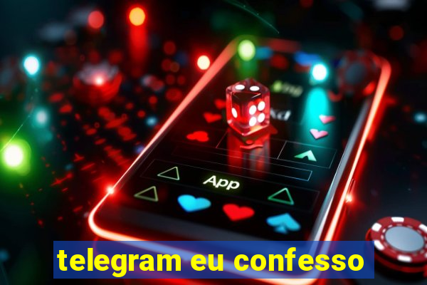 telegram eu confesso