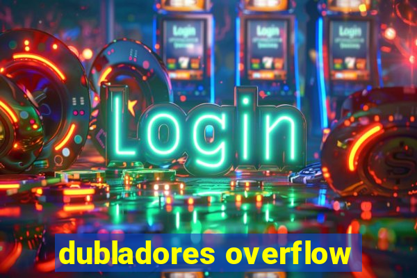 dubladores overflow