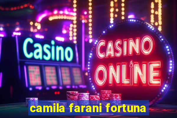 camila farani fortuna