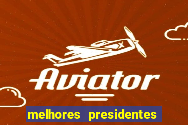 melhores presidentes da história