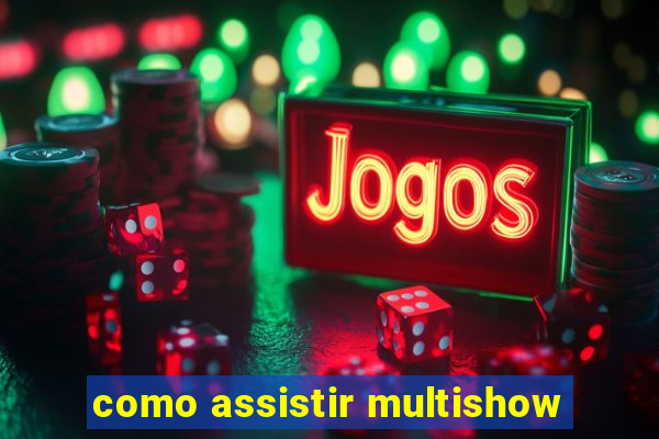 como assistir multishow