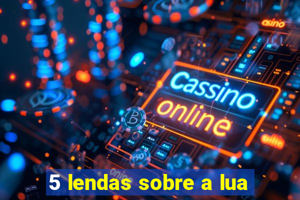 5 lendas sobre a lua
