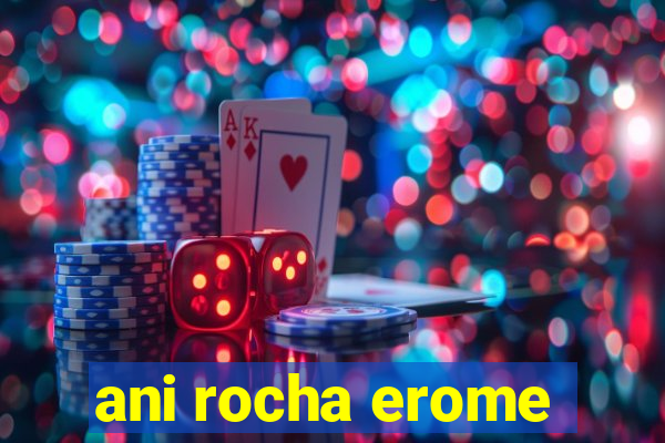 ani rocha erome