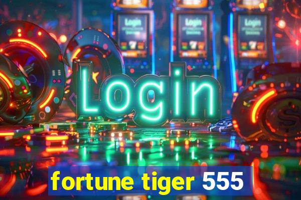 fortune tiger 555