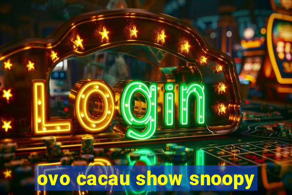 ovo cacau show snoopy