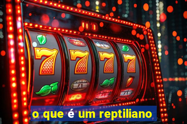 o que é um reptiliano