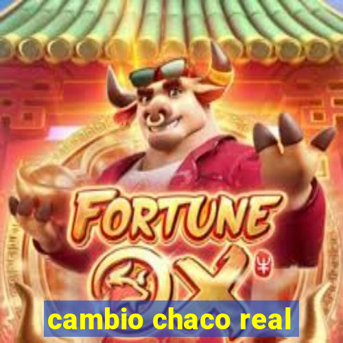 cambio chaco real