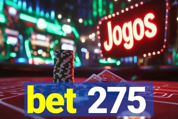 bet 275