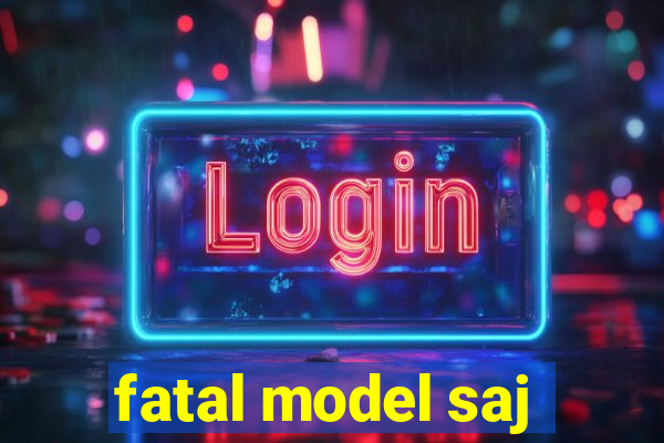 fatal model saj