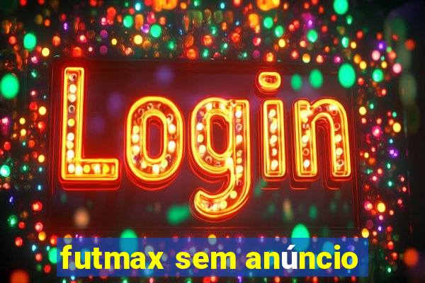 futmax sem anúncio