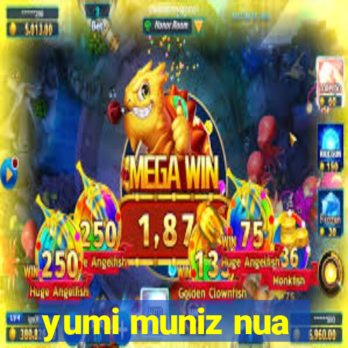 yumi muniz nua