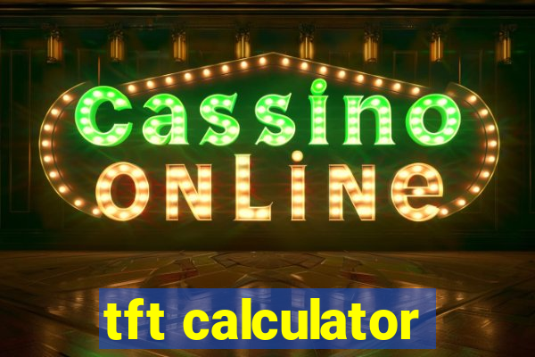 tft calculator